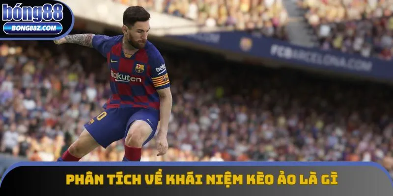 Phân tích về khái niệm kèo ảo là gì