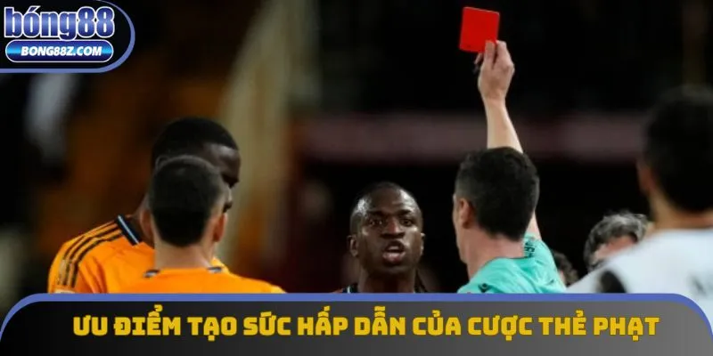 Ưu điểm tạo sức hấp dẫn của cược thẻ phạt